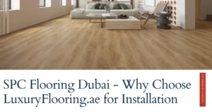 SPC Flooring Dubai Why Choose LuxuryFlooring